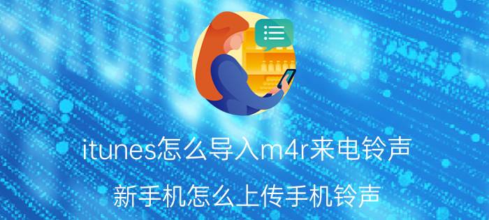 itunes怎么导入m4r来电铃声 新手机怎么上传手机铃声？